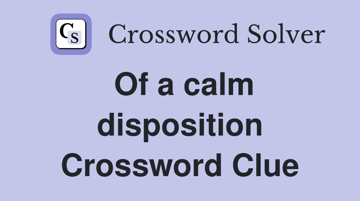 Of a calm disposition Crossword Clue