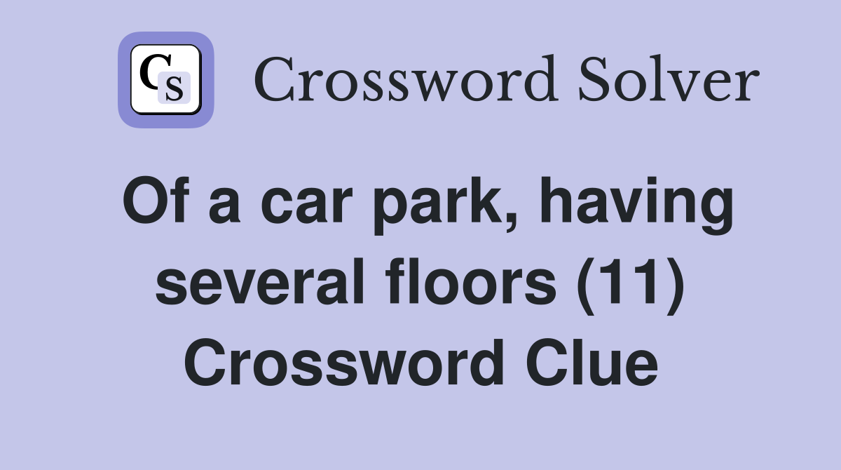 Of a car park, having several floors (11) Crossword Clue