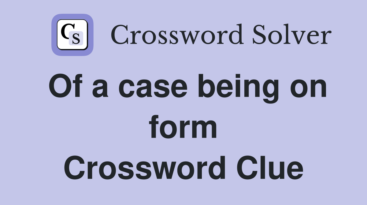 Of a case being on form Crossword Clue
