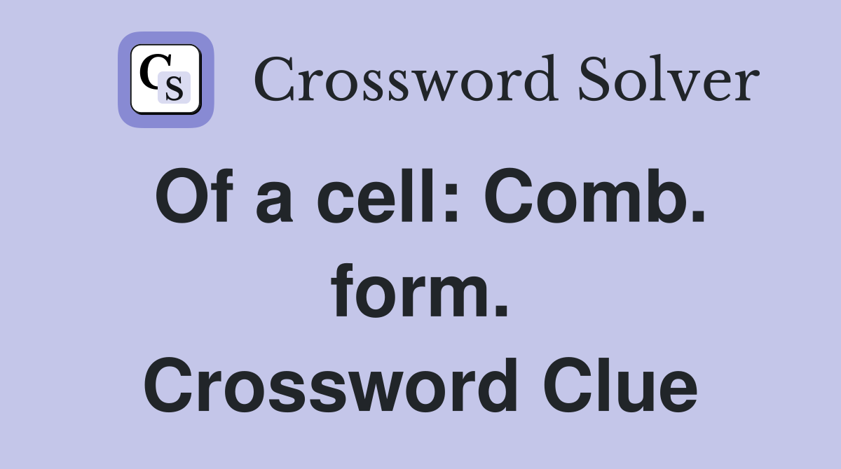 Of a cell: Comb. form. Crossword Clue