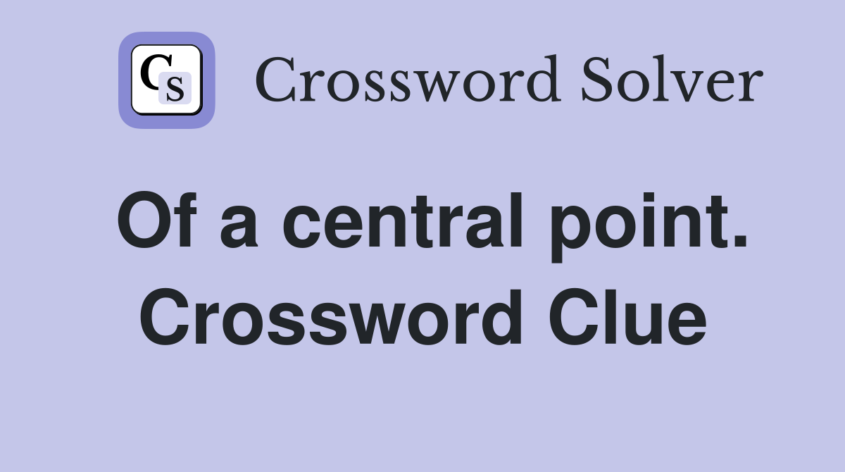 Of a central point. Crossword Clue