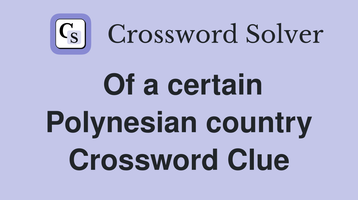 Of a certain Polynesian country Crossword Clue