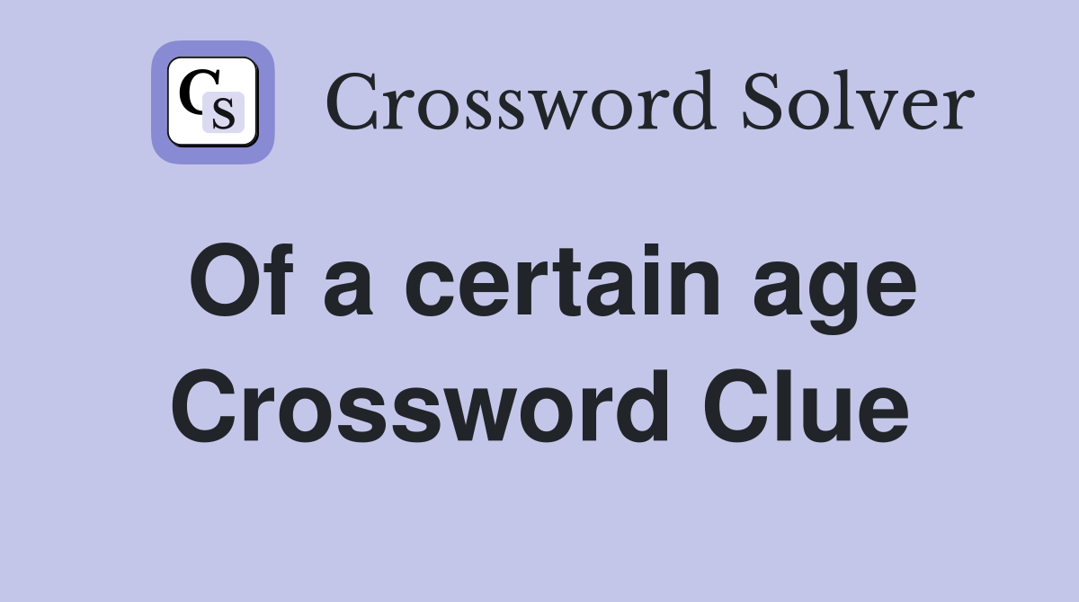 Of a certain age Crossword Clue