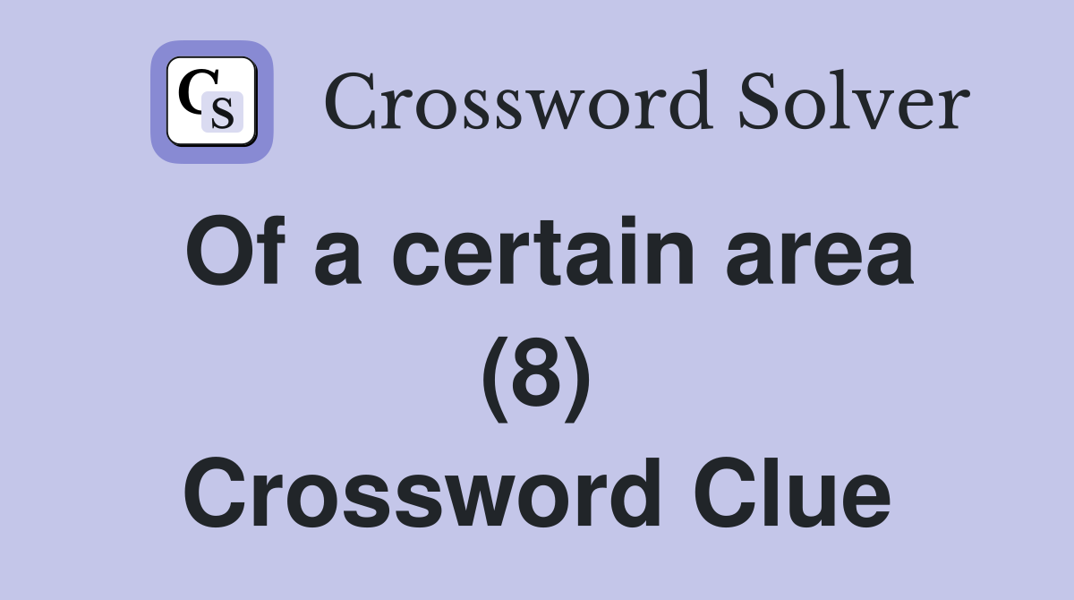 Of a certain area (8) Crossword Clue