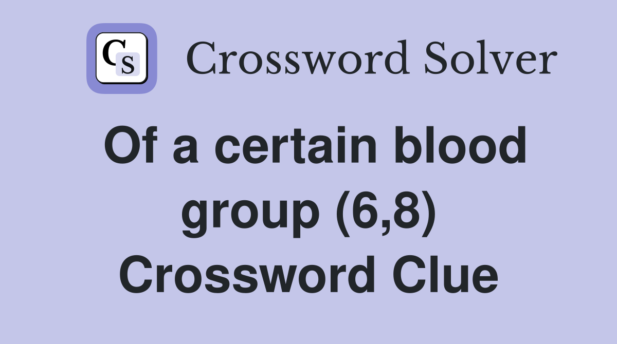 Of a certain blood group (6,8) Crossword Clue