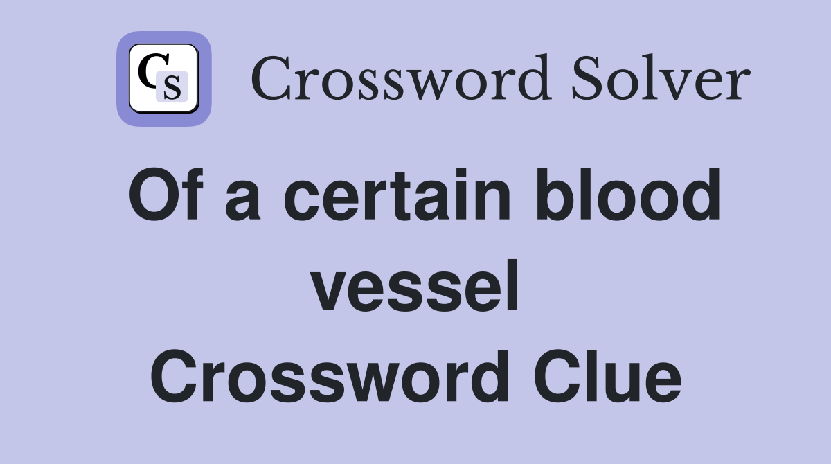 Of a certain blood vessel Crossword Clue