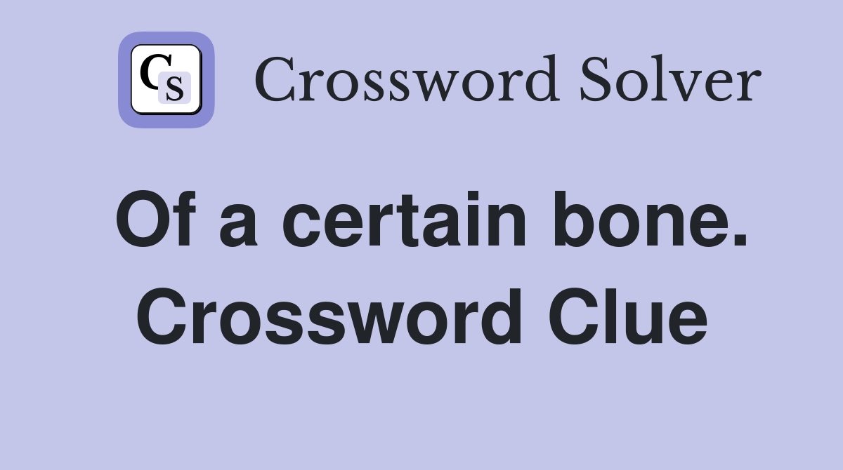Of a certain bone. Crossword Clue