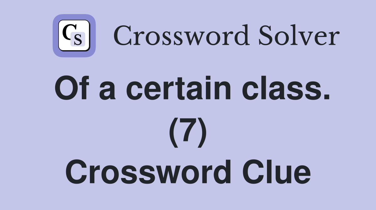 Of a certain class. (7) Crossword Clue