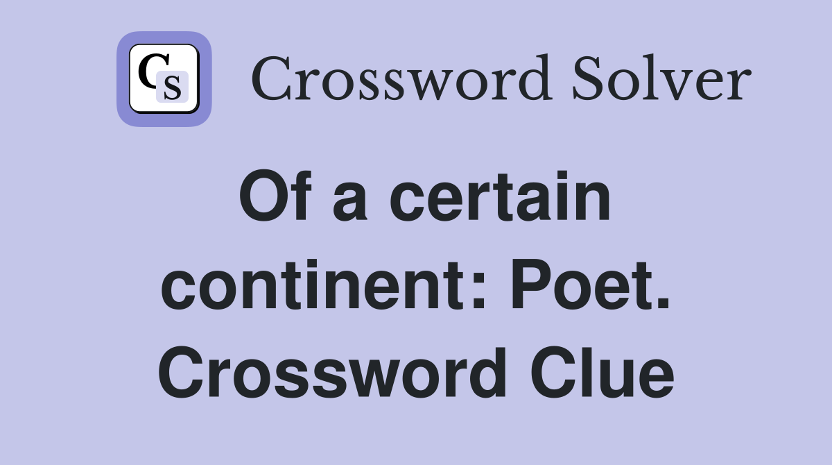 Of a certain continent: Poet. Crossword Clue