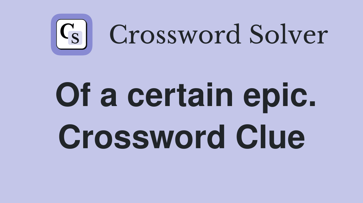 Of a certain epic. Crossword Clue