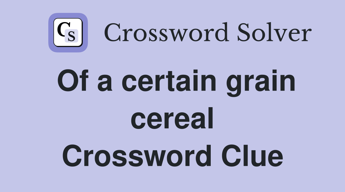 Of a certain grain cereal Crossword Clue