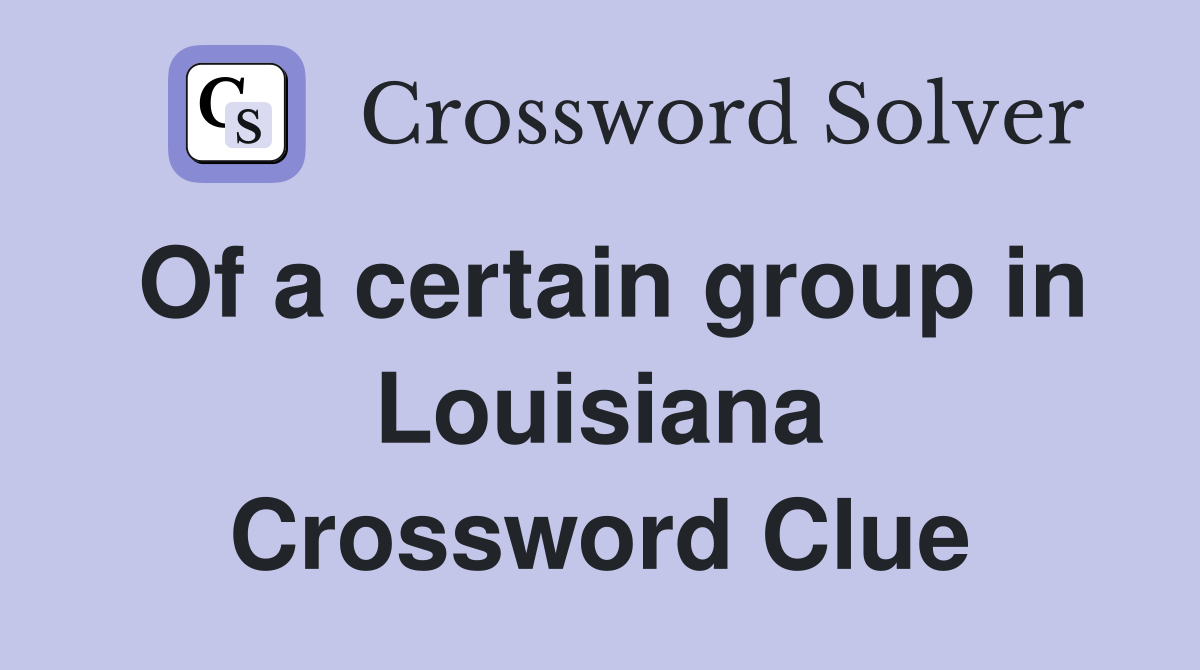 Of a certain group in Louisiana Crossword Clue