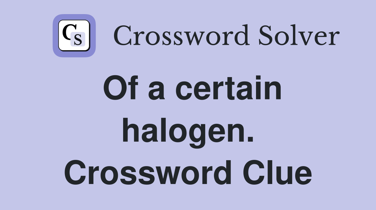 Of a certain halogen. Crossword Clue