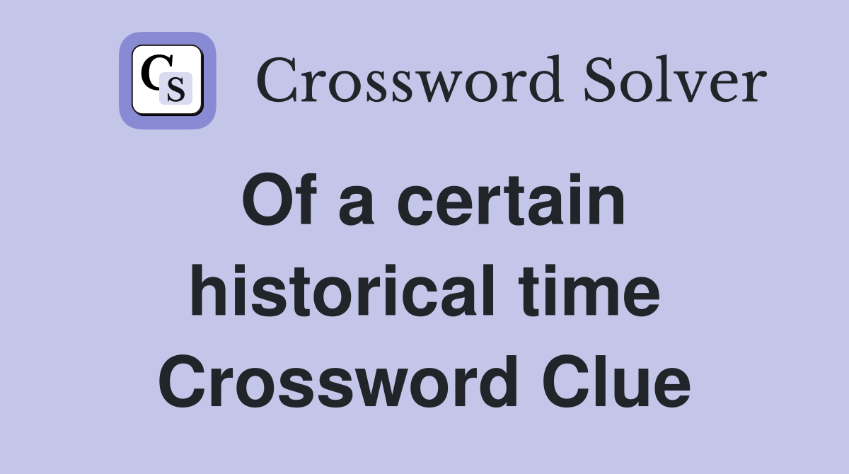 Of a certain historical time Crossword Clue