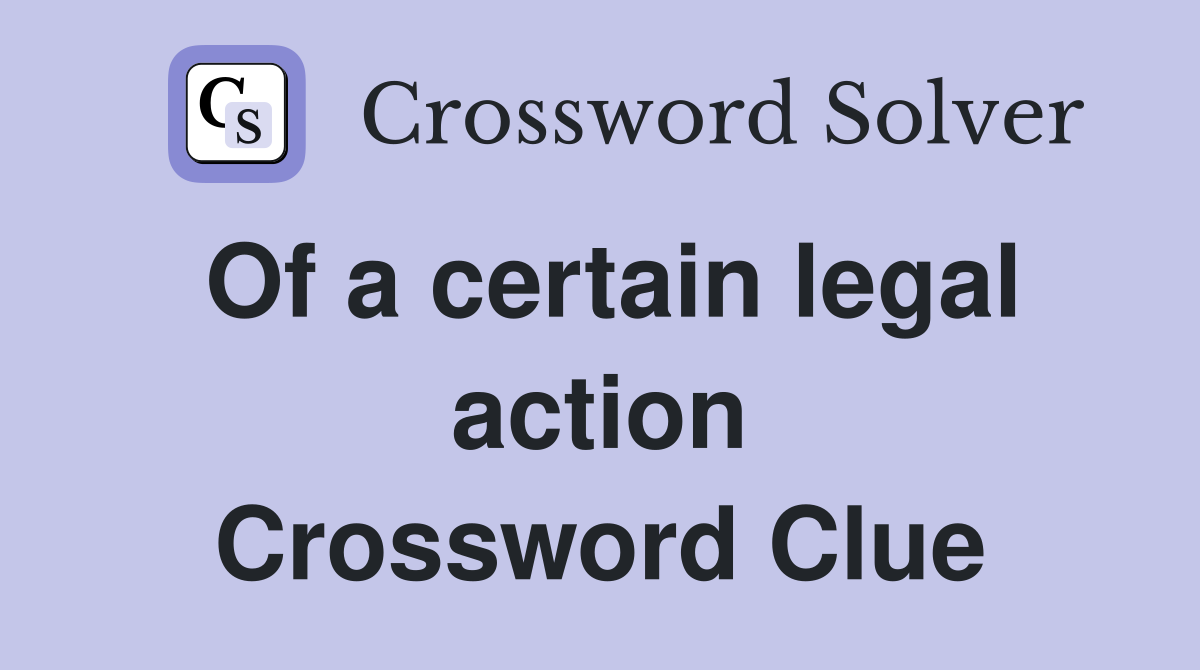Of a certain legal action Crossword Clue