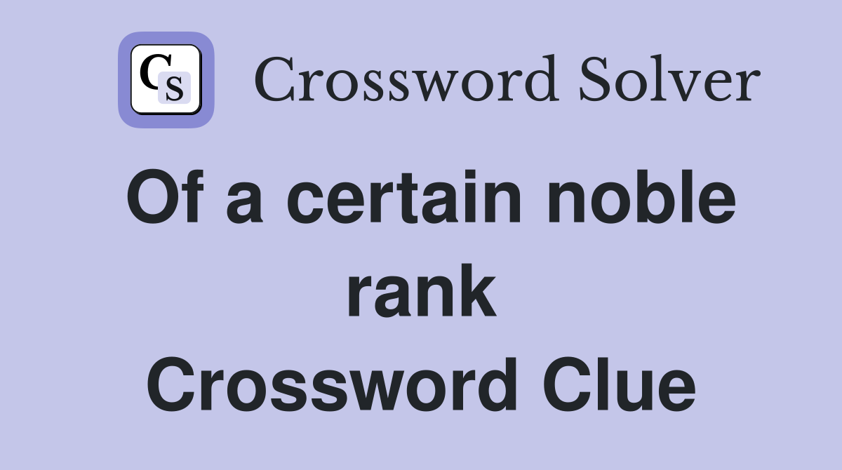 Of a certain noble rank Crossword Clue