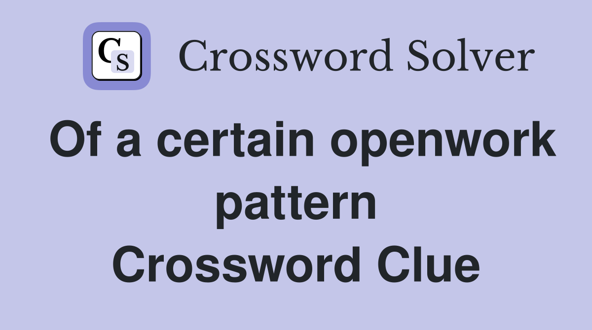 Of a certain openwork pattern Crossword Clue
