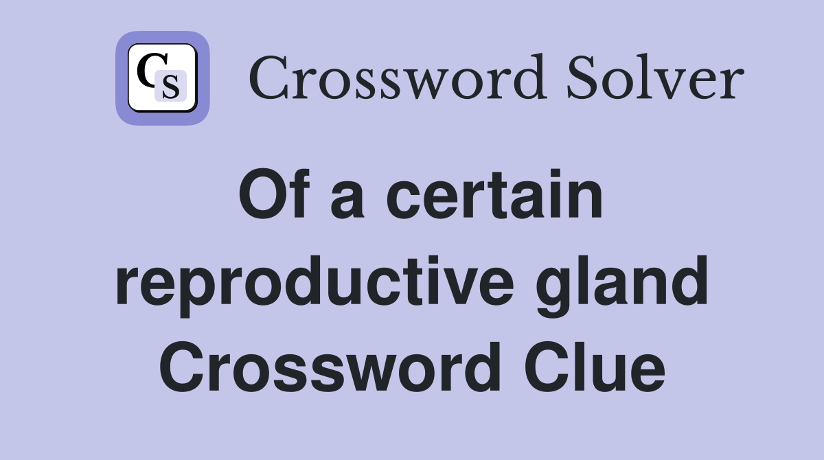 Of a certain reproductive gland Crossword Clue