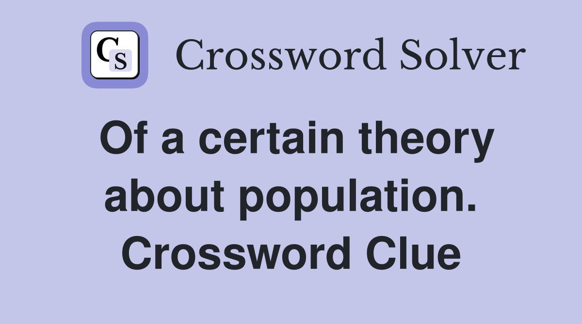 Of a certain theory about population. Crossword Clue