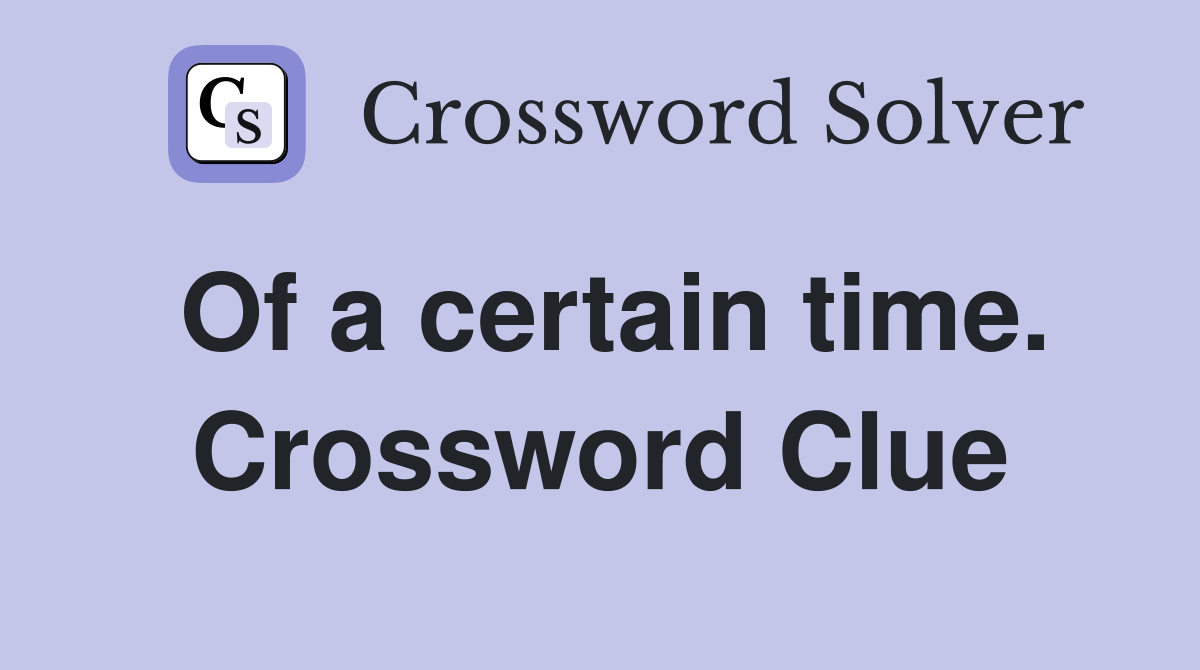 Of a certain time. Crossword Clue