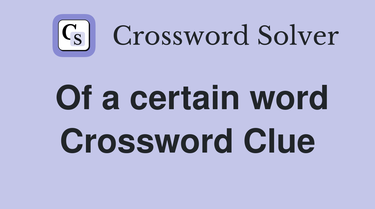 Of a certain word Crossword Clue