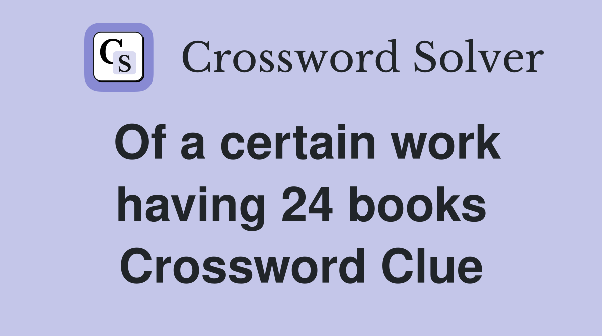 Of a certain work having 24 books Crossword Clue