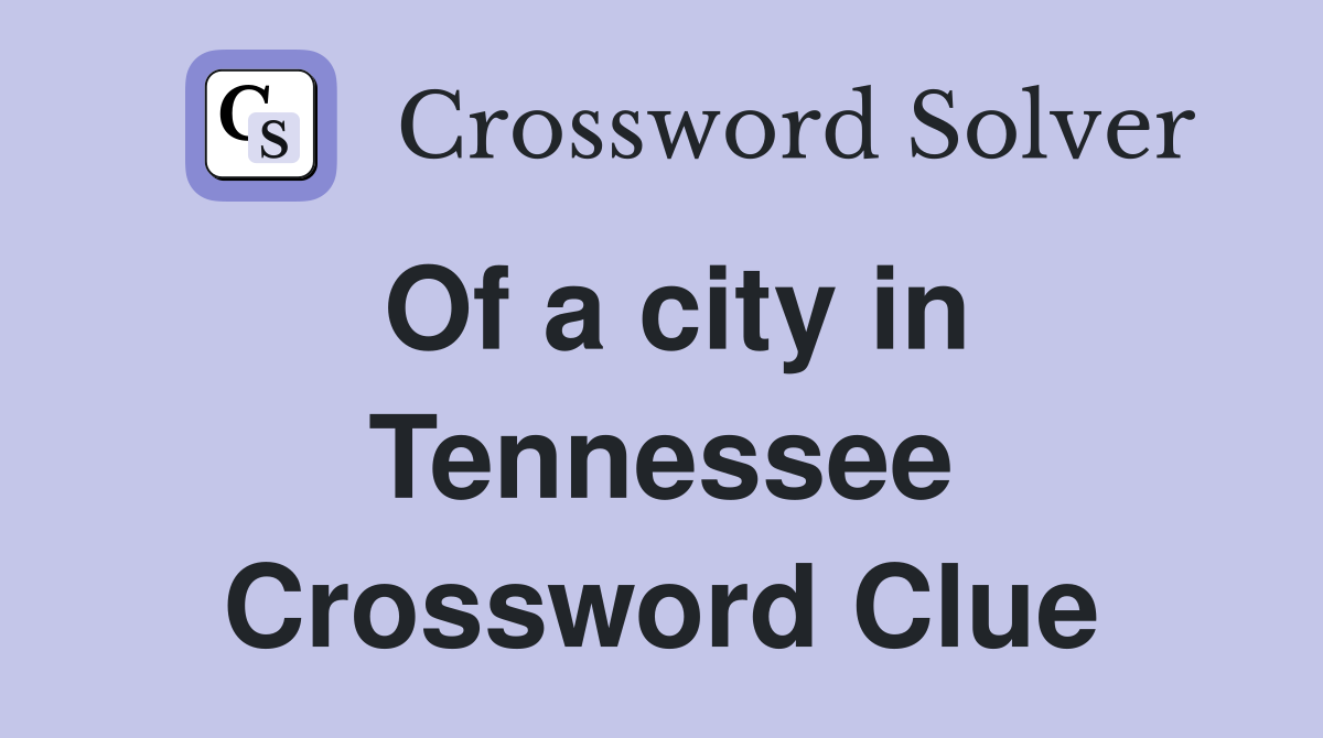 Of a city in Tennessee Crossword Clue
