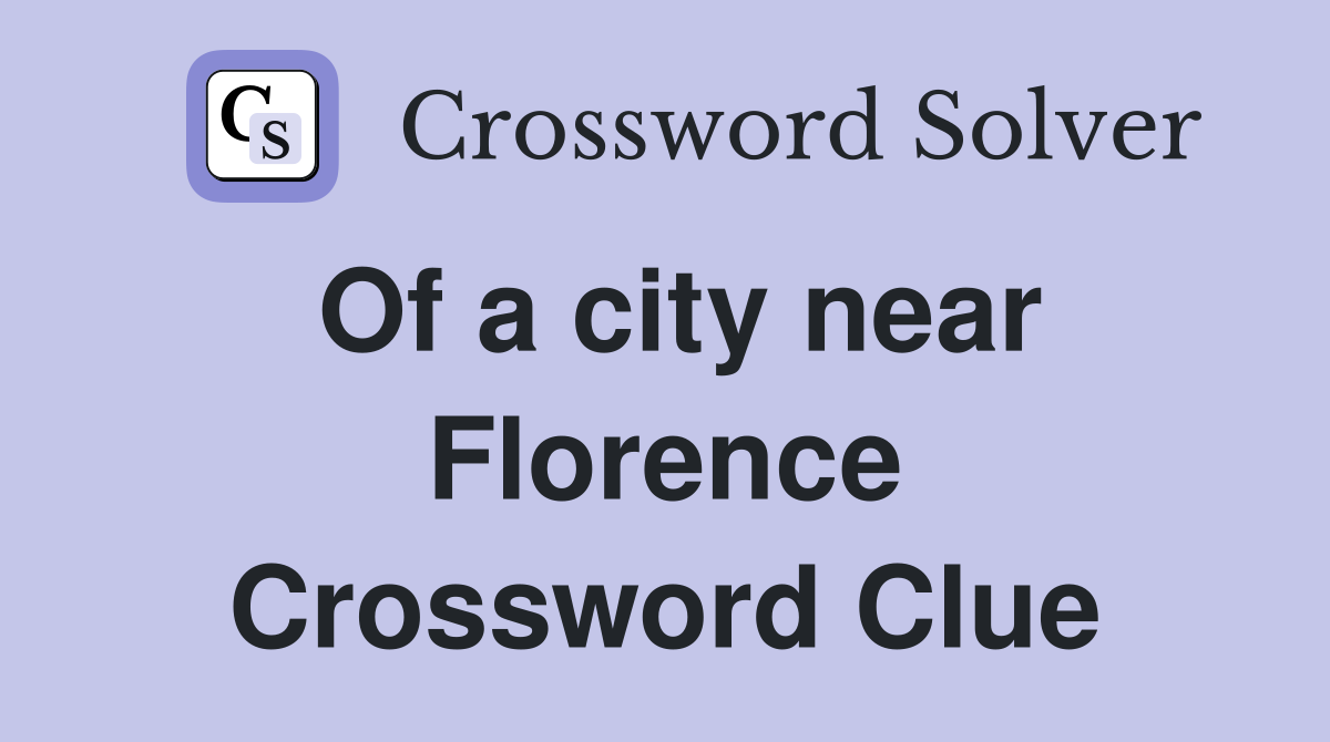 Of a city near Florence Crossword Clue