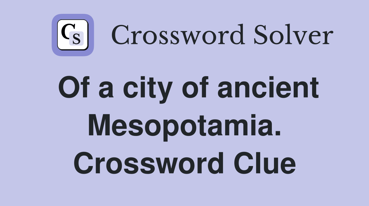 Of a city of ancient Mesopotamia. Crossword Clue