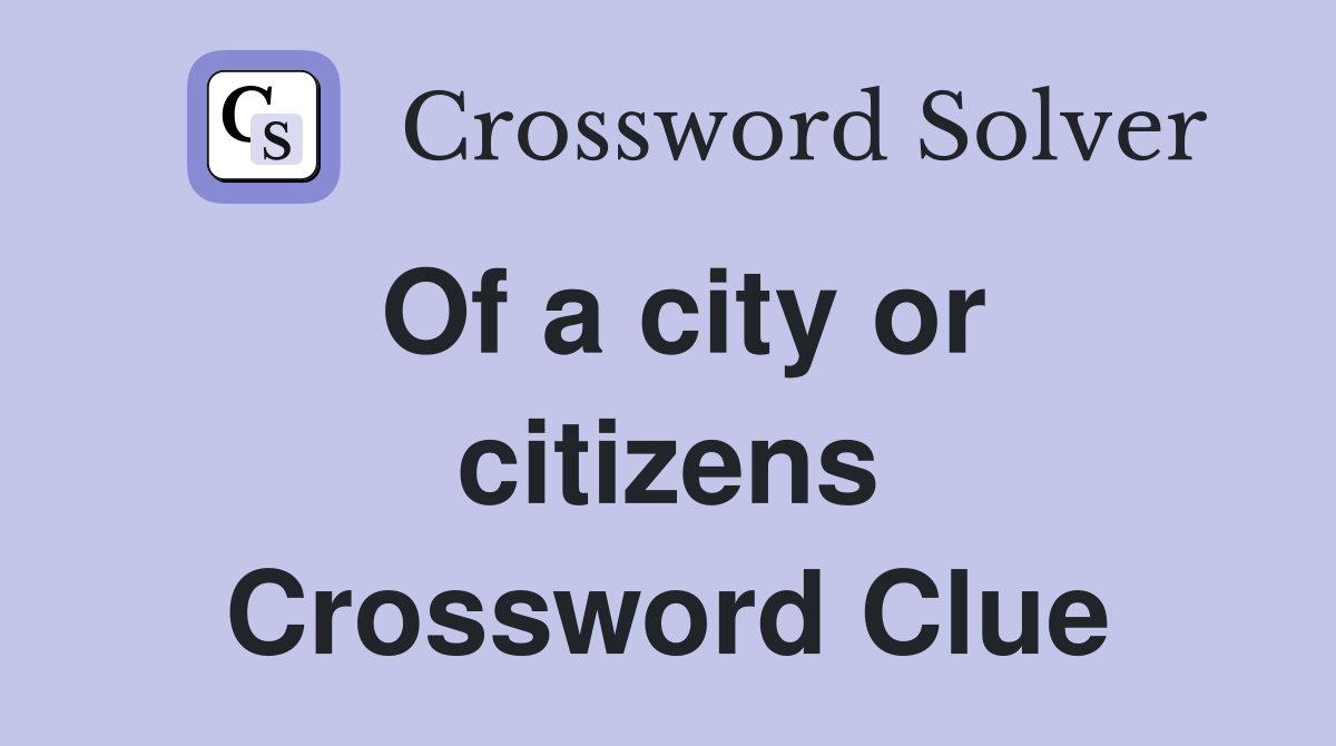 Of a city or citizens Crossword Clue