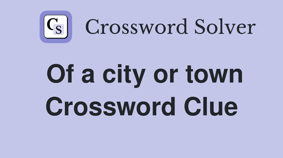 Of a city or town Crossword Clue