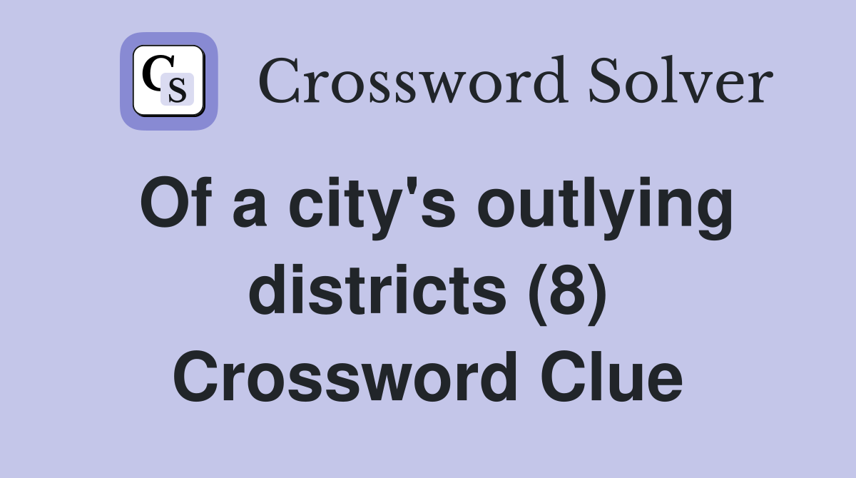 Of a city's outlying districts (8) Crossword Clue