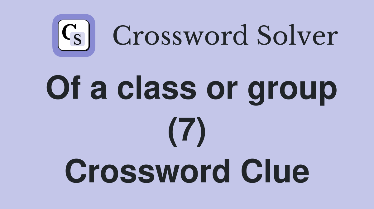 Of a class or group (7) Crossword Clue