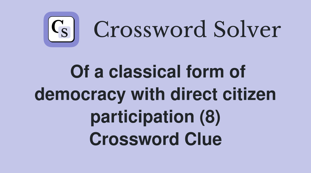 Of a classical form of democracy with direct citizen participation (8) Crossword Clue