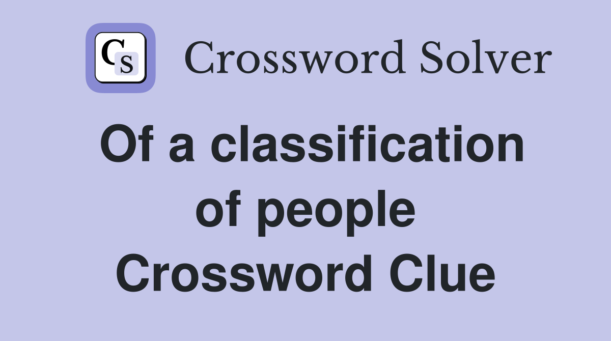 Of a classification of people Crossword Clue
