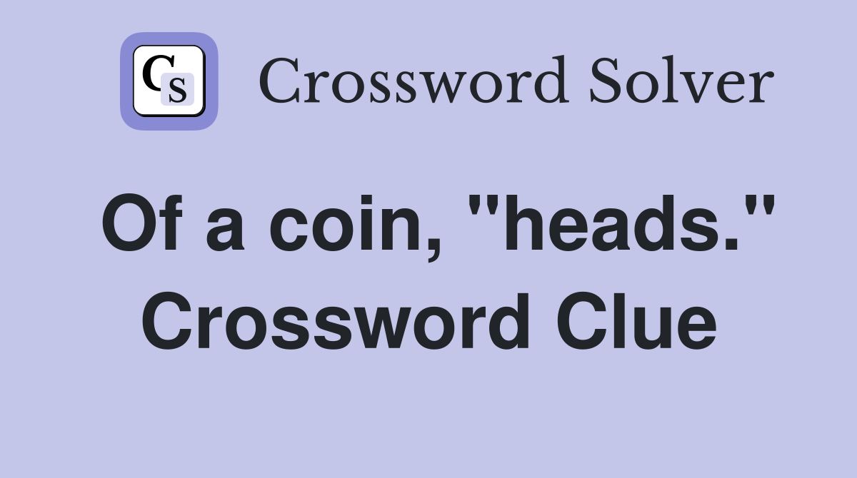 Of a coin, "heads." Crossword Clue