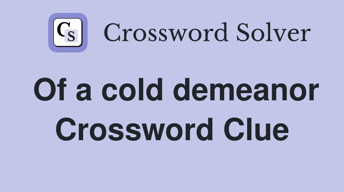 Of a cold demeanor Crossword Clue