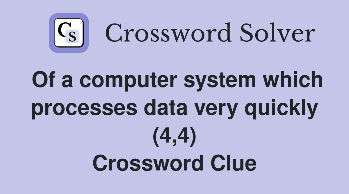 Of a computer system which processes data very quickly (4,4) Crossword Clue
