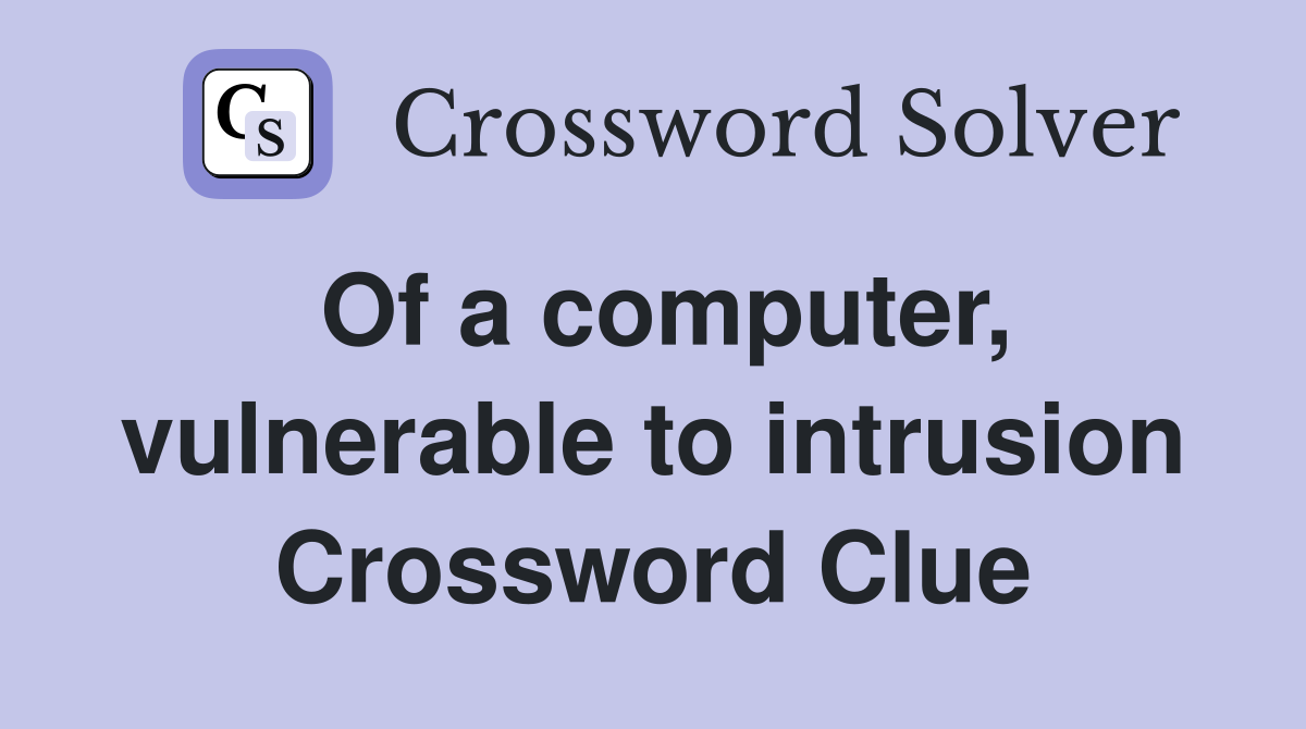 Of a computer, vulnerable to intrusion Crossword Clue