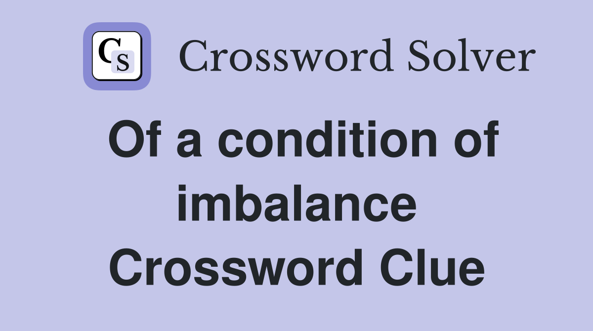 Of a condition of imbalance Crossword Clue