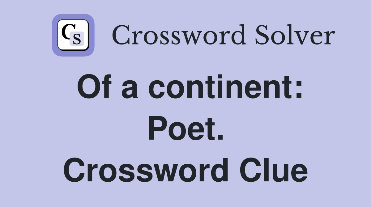 Of a continent: Poet. Crossword Clue