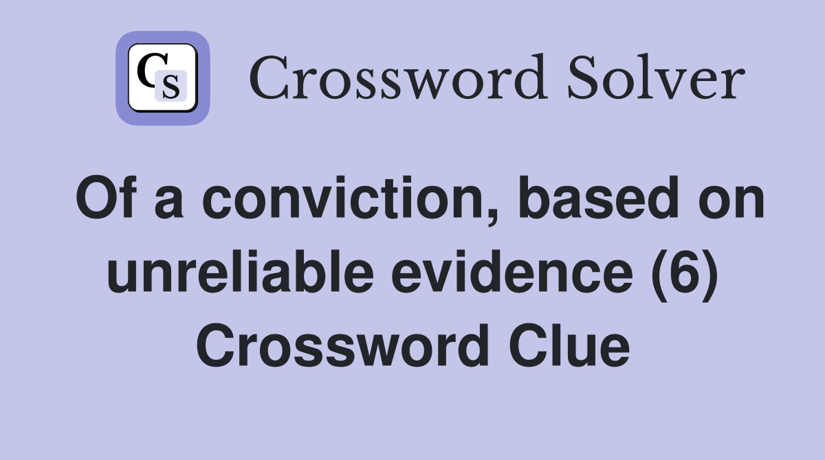 Of a conviction, based on unreliable evidence (6) Crossword Clue
