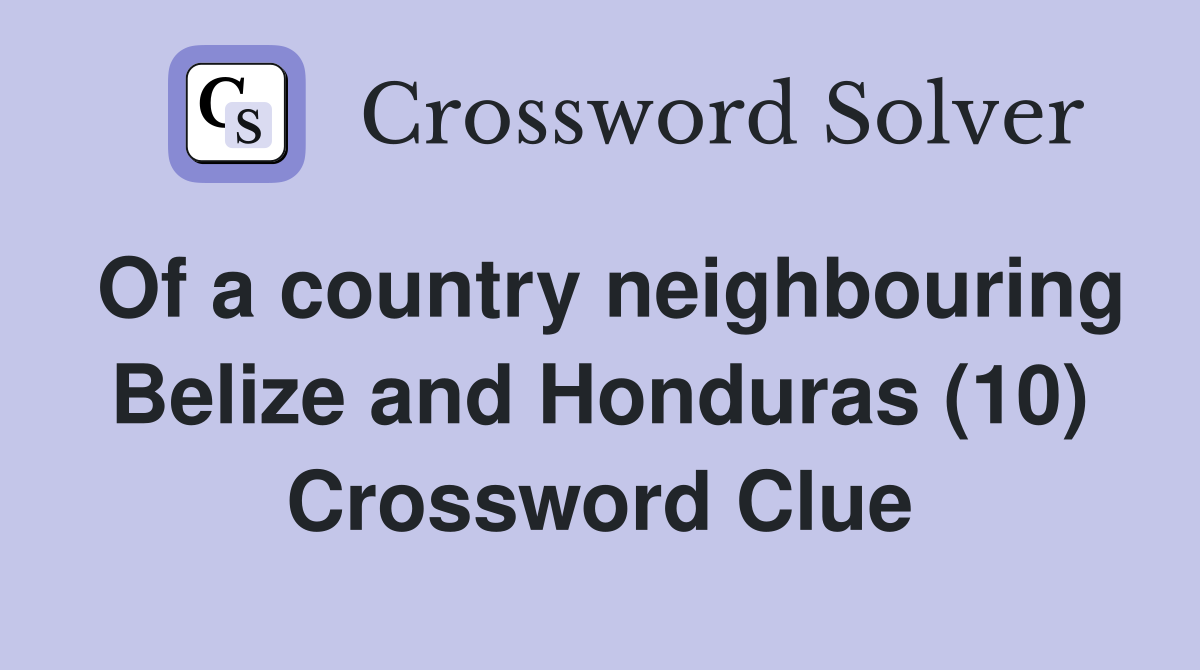 Of a country neighbouring Belize and Honduras (10) Crossword Clue