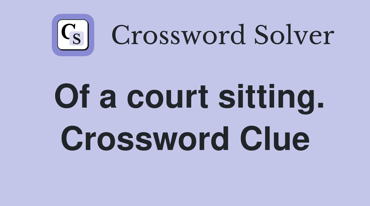 Of a court sitting. Crossword Clue