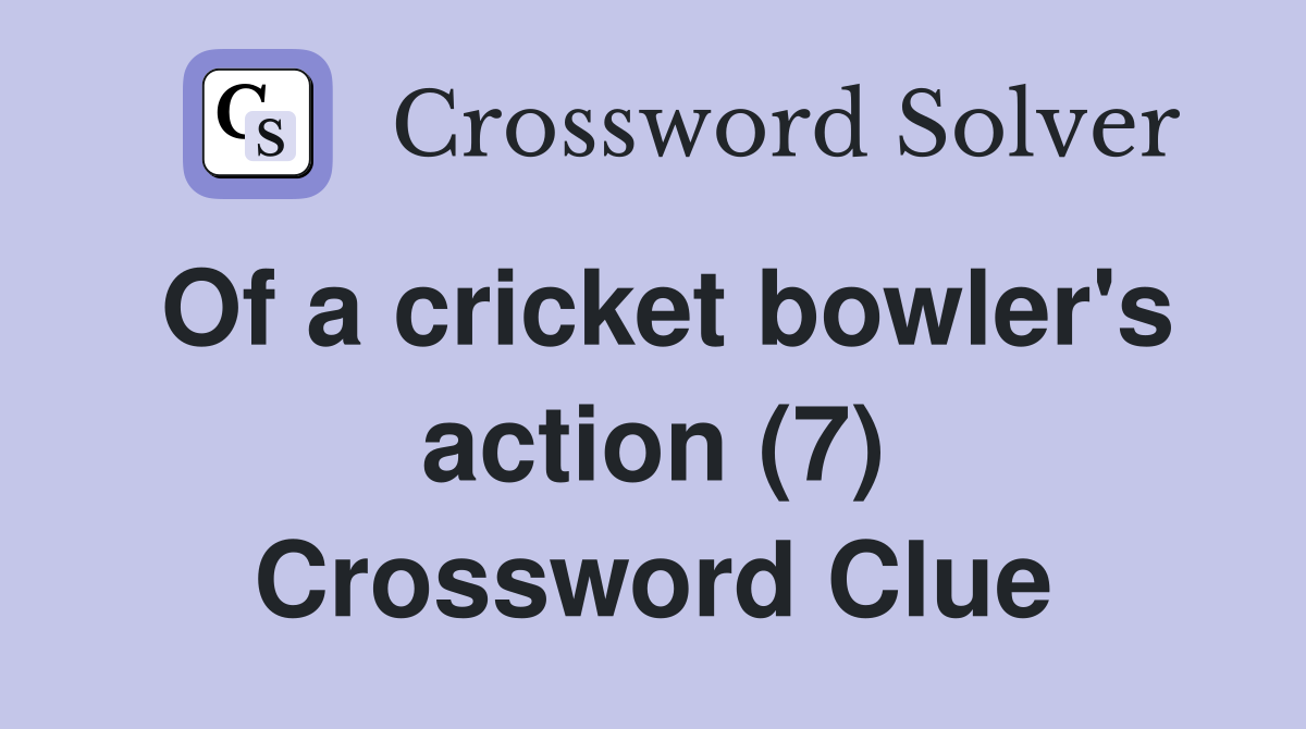 Of a cricket bowler's action (7) Crossword Clue
