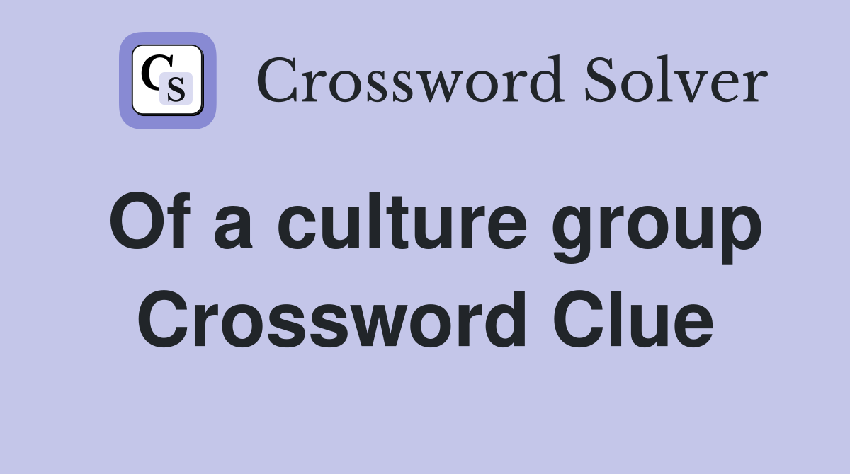 Of a culture group Crossword Clue