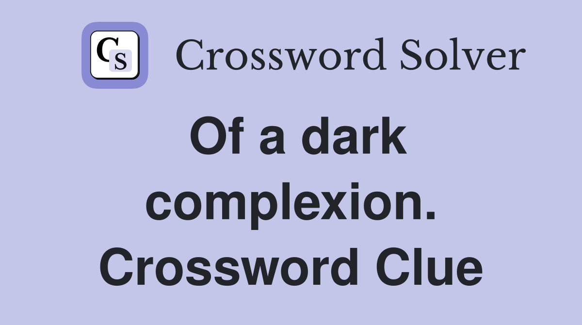 Of a dark complexion. Crossword Clue