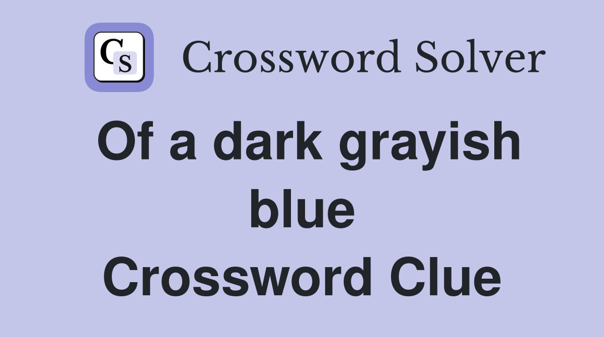 Of a dark grayish blue Crossword Clue