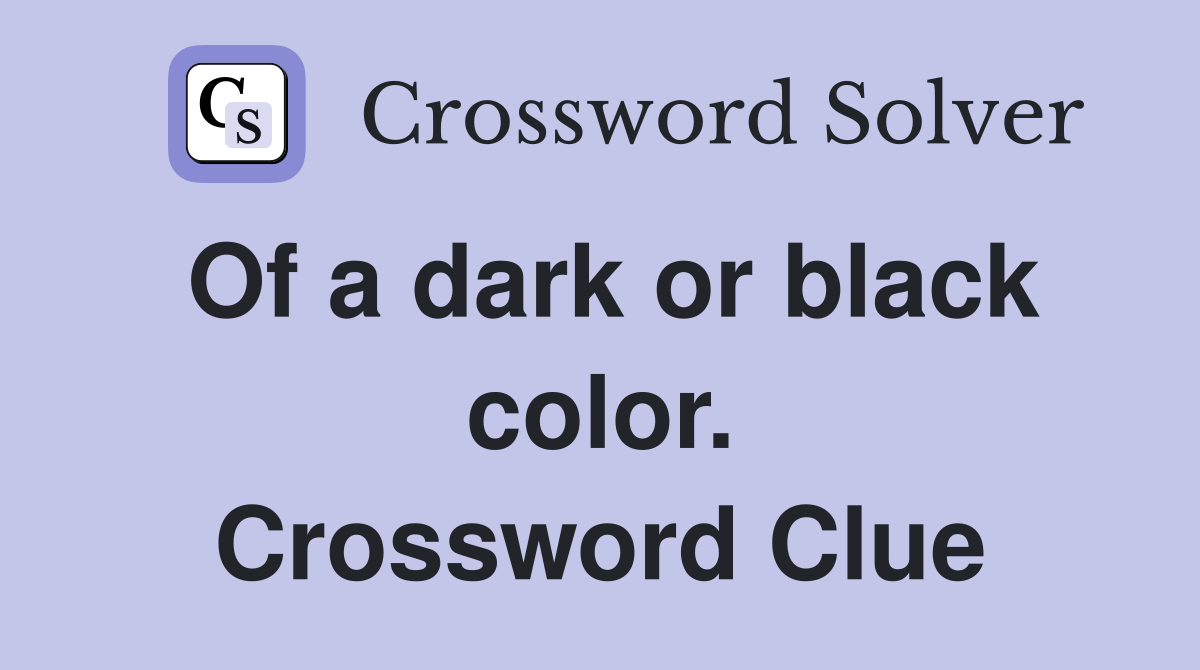 Of a dark or black color. Crossword Clue