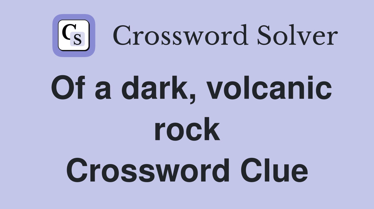 Of a dark, volcanic rock Crossword Clue